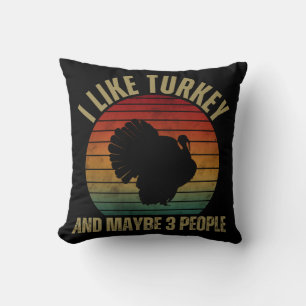 I LIKE TURKEY AND MAYBE 3 PEOPLE THROW PILLOW