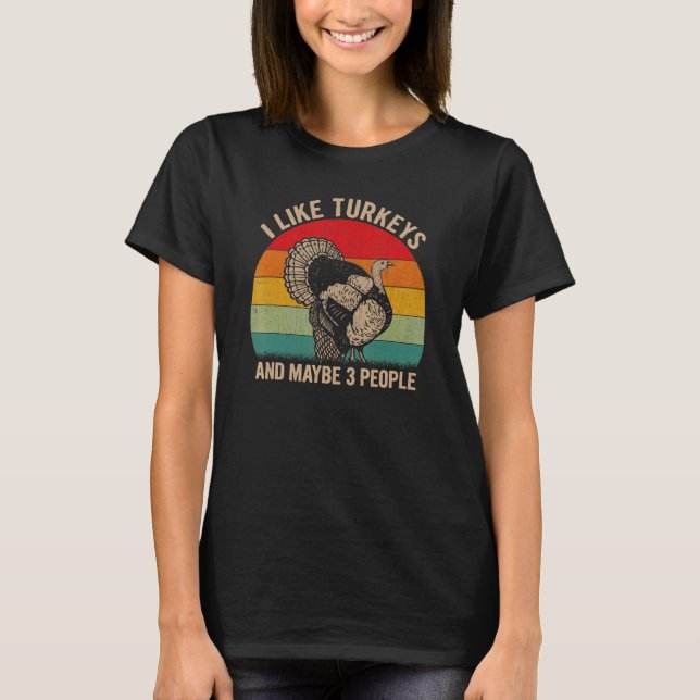 I Like Turkeys And Maybe 3 People Turkey Graphic R T-Shirt (Front)