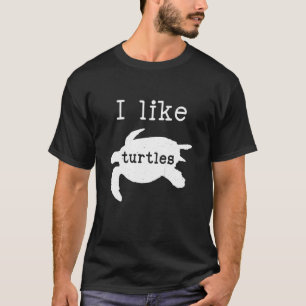 I Like Turtles Tortoise Animal Sea Turtles T-Shirt