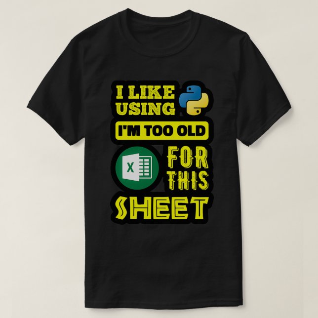 I Like Using Python Im Too Old For This Sheet Data T-Shirt (Design Front)