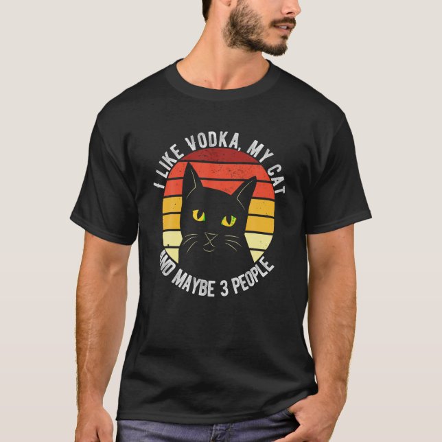 I Like Vodka My Cat And Maybe 3 People Funny T Shi T-Shirt (Front)