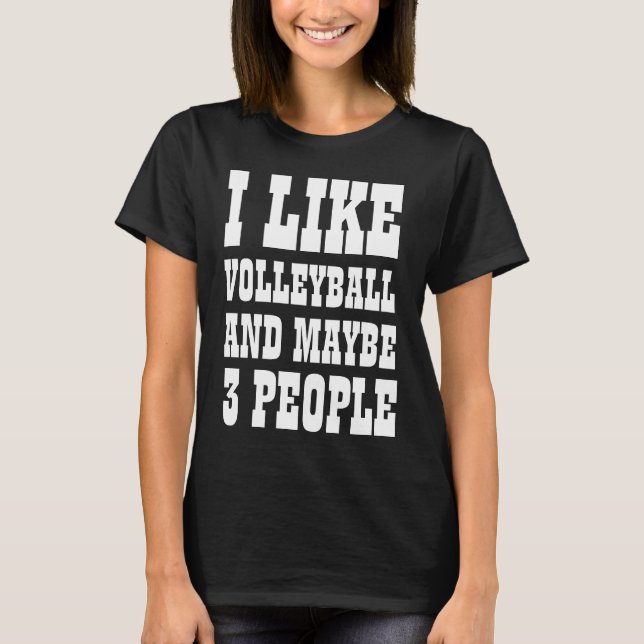 I LIKE VOLLEYBALL AND MAYBE 3 PEOPLE T-Shirt (Front)