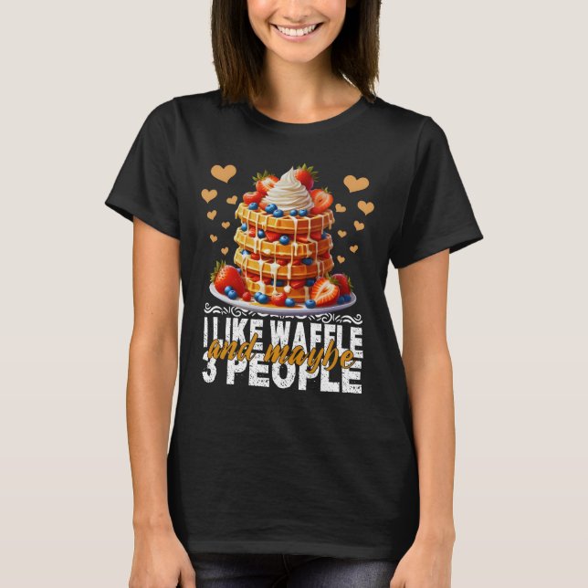 i like waffle and maybe 3 people T-Shirt (Front)