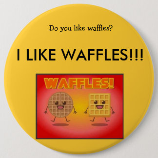 I LIKE WAFFLES! 6 INCH ROUND BUTTON