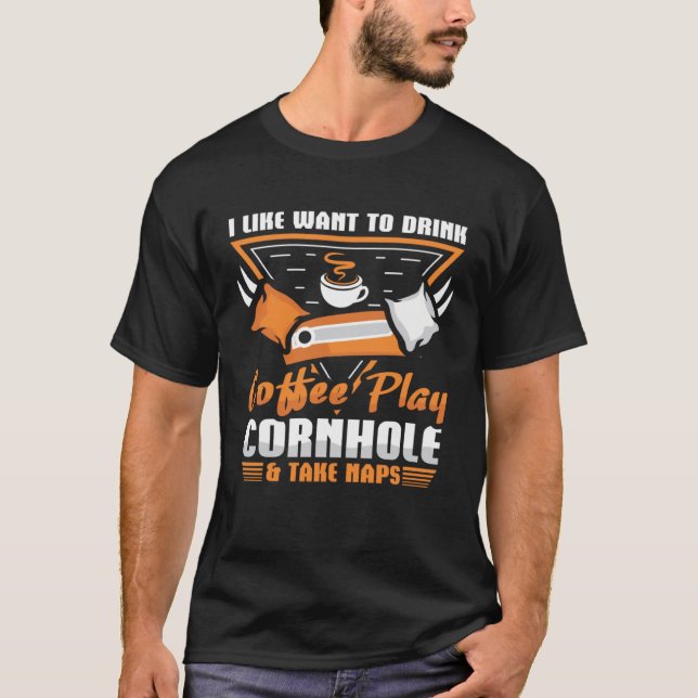 I like want to drink coffee Play Cornhole T-Shirt (Front)