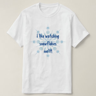 I Like Watching Snowflakes Melt T-shirt