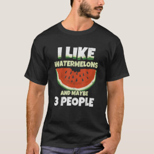 I Like Watermelons And Maybe 3 People Melon Waterm T-Shirt