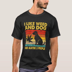 I Like Weed And Dog And Maybe Three People T-Shirt