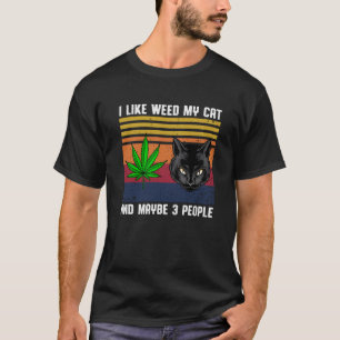 i like weed my cat and maybe 3 people T-Shirt