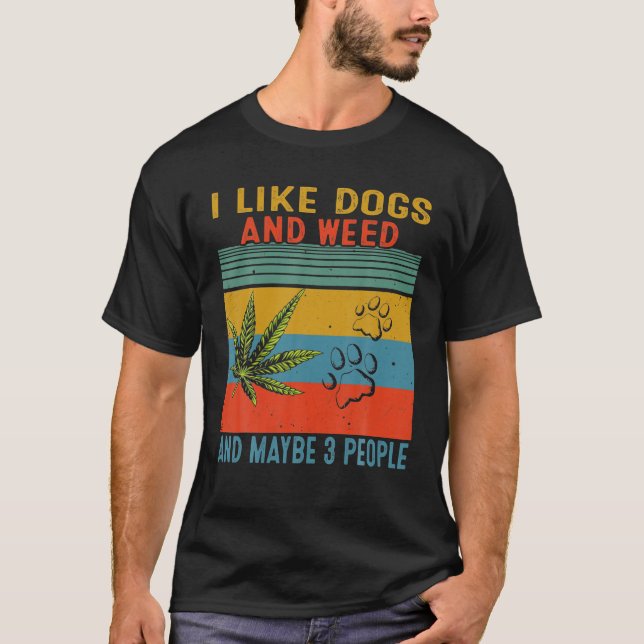 I Like Weed My Dog And Maybe 3 People T-Shirt (Front)