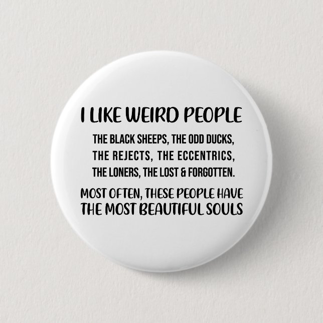 I like weird people. The black sheep, the odd duck 2 Inch Round Button (Front)