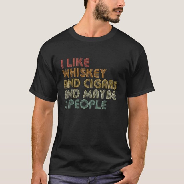 I Like Whiskey And Cigars And Maybe 3 People Funny T-Shirt (Front)
