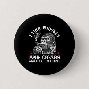 I Like Whiskey And Cigars And Maybe 3 People Monke 2 Inch Round Button