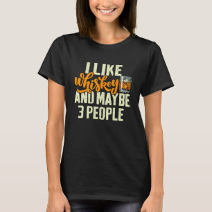 I Like Whiskey and Maybe 3 People Saying Whiskey T-Shirt