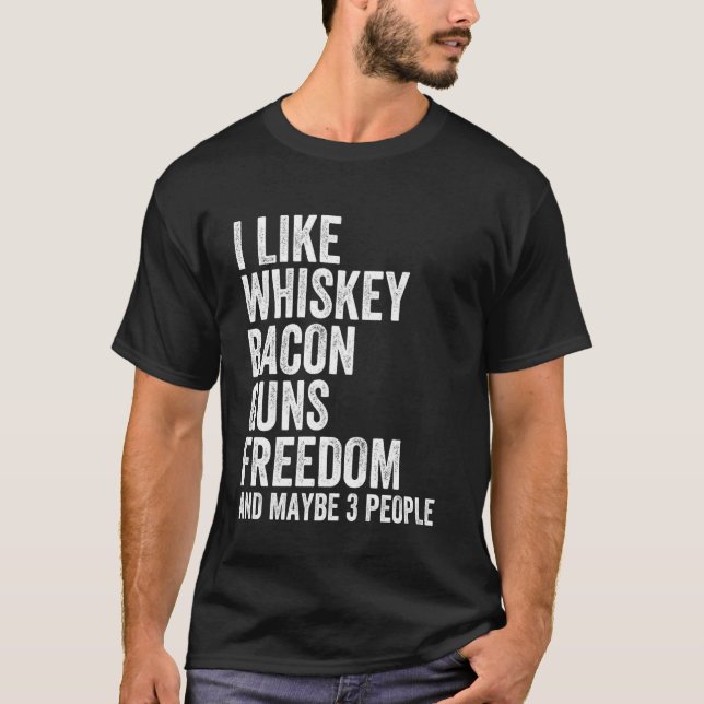 I Like Whiskey Bacon Guns Freedom And Maybe 3 Peop T-Shirt (Front)