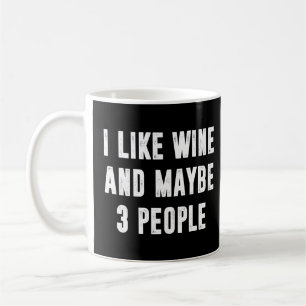 I Like Wine And Maybe 3 People Funny Sayings Coffee Mug