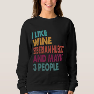 I Like Wine Siberian Huskies   Funny  For Siberian Sweatshirt