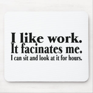 I Like Work It Facinates Me I Can Sit And Look At Mouse Pad