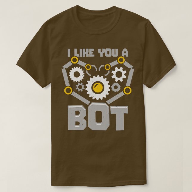 I Like You A Bot Robotics Engineer Gift  T-Shirt (Design Front)