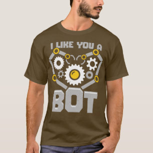 I Like You A Bot Robotics Engineer Gift  T-Shirt