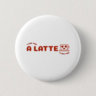 I Like You A Latte 2 Inch Round Button