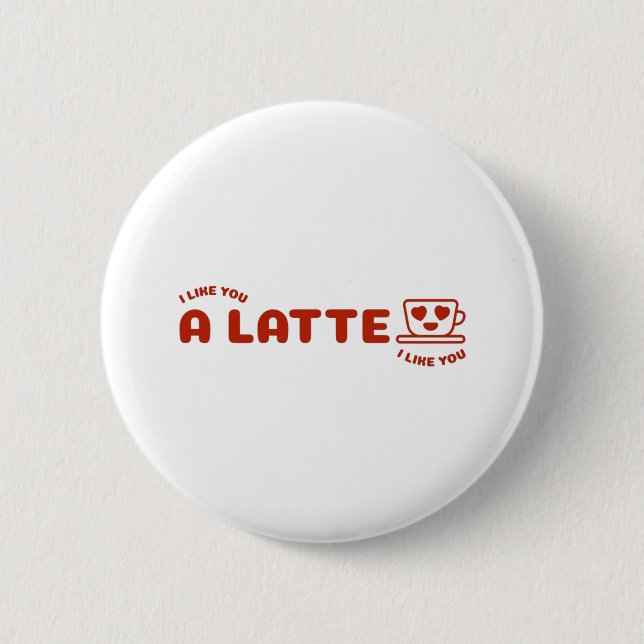 I Like You A Latte 2 Inch Round Button (Front)
