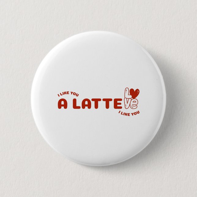 I Like You A Latte 2 Inch Round Button (Front)