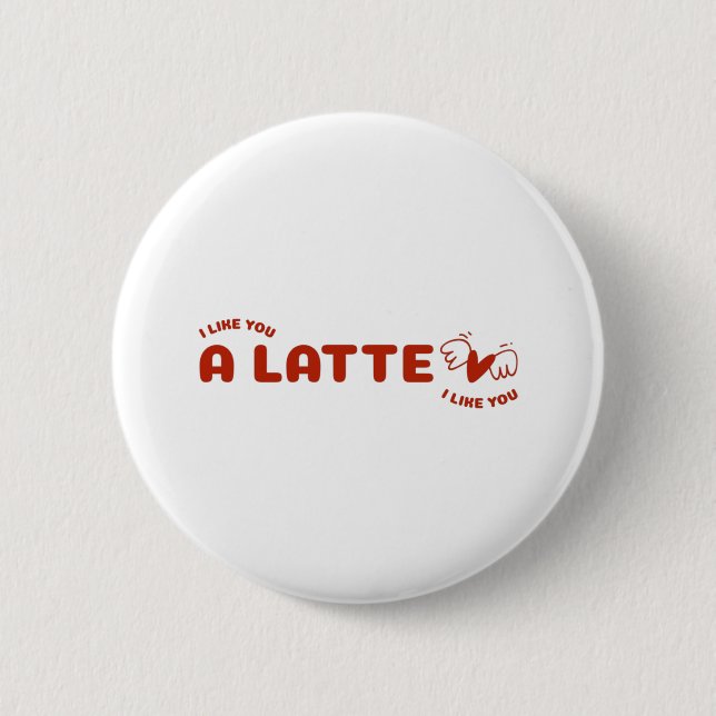 I Like You A Latte 2 Inch Round Button (Front)