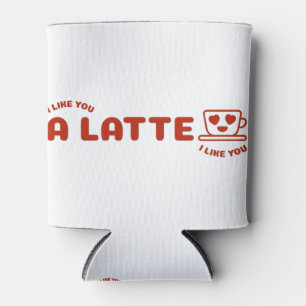 I Like You A Latte Can Cooler