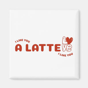 I Like You A Latte Magnet
