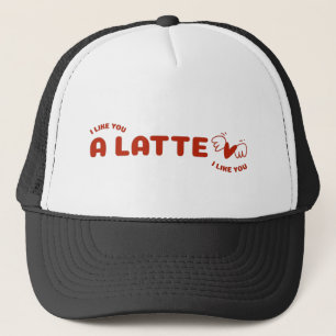 I Like You A Latte Trucker Hat
