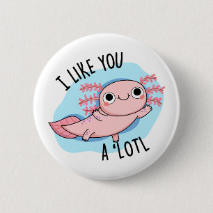 I Like You A Lotl Funny Axolotl Pun  2 Inch Round Button