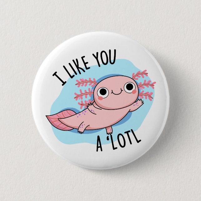 I Like You A Lotl Funny Axolotl Pun  2 Inch Round Button (Front)
