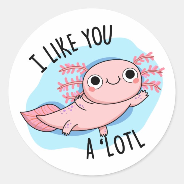 I Like You A Lotl Funny Axolotl Pun  Classic Round Sticker (Front)