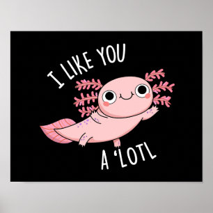 I Like You A Lotl Funny Axolotl Pun Dark BG Poster