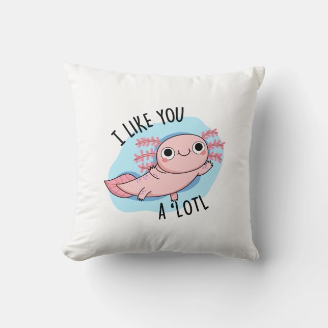I Like You A Lotl Funny Axolotl Pun  Throw Pillow (Front)