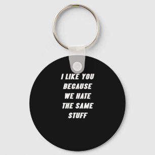 I Like You Because We Hate The Same Stuff Funny Sa Keychain