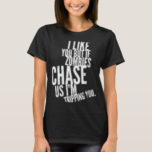 I Like You but If Zombies Chase Us I'm Tripping Yo T-Shirt