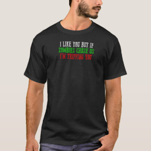 I LIKE YOU BUT IF ZOMBIES CHASE US I'M TRIPPING YO T-Shirt