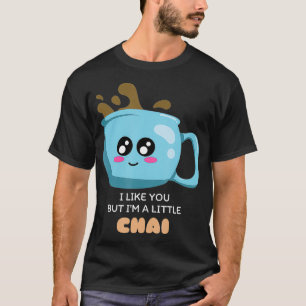 I Like You But Im A Little Chai Cute Tea Pun  T-Shirt