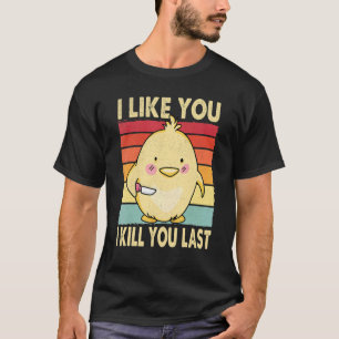 I Like You I Kill You Last  Chick Chicken T-Shirt