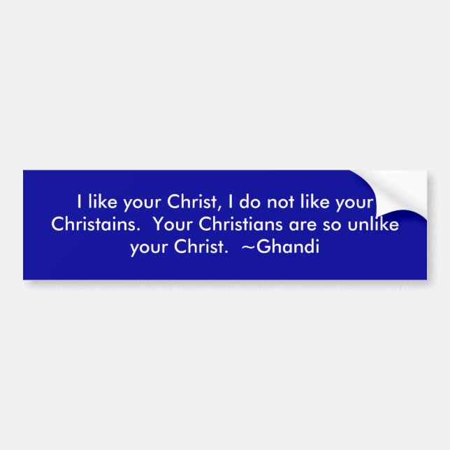I like your Christ, I do not like your Christains Bumper Sticker (Front)
