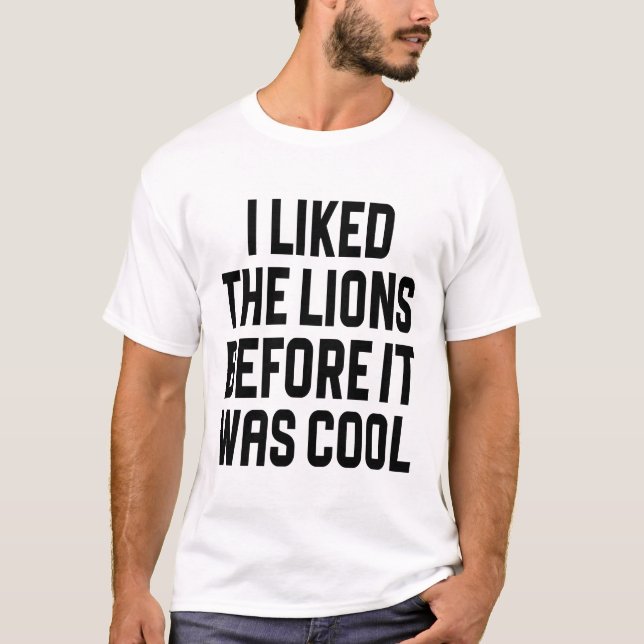 I liked the lions before it was cool  T-Shirt (Front)