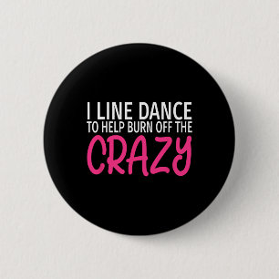 I Line Dance To Burn Off The Crazy - Funny Line Da 2 Inch Round Button