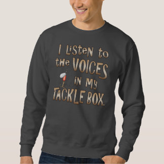 I Listen to the Voices in my Tacklebox Sweatshirt