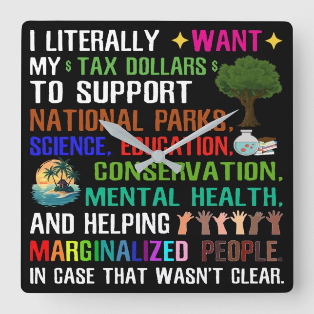 I Literally Want My Tax Dollars Square Wall Clock (Front)