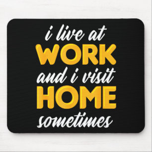 I Live At Work And I Visit Home Sometimes For Work Mouse Pad