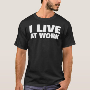 I Live At Work. T-Shirt —