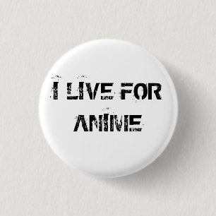 I LIVE FOR ANIME 1 INCH ROUND BUTTON