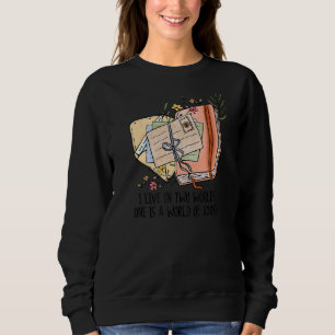 I Live In Two Worlds One Is A World Of Books Readi Sweatshirt